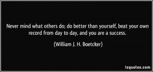 Never mind what others do; do better than yourself, beat your own ...