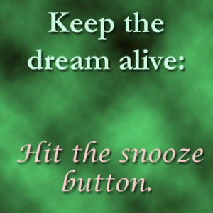 Funny Quotes Keep the dream alive Hit the snooze button