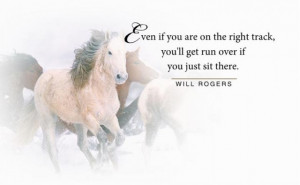 Will-Rogers_even-if-you-are-on-the-right-track-you-will-get-run-over ...