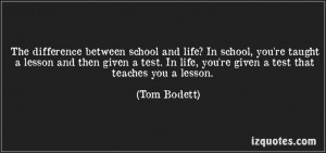 ... . In life, youre given a test that teaches you a lesson. - Tom Bodett