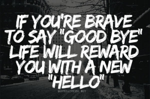 ... To Say ”Good Bye” Life Will Reward You With A New ”Hello