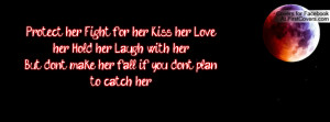 her, Fight for her, Kiss her, Love her, Hold her, Laugh with her ...