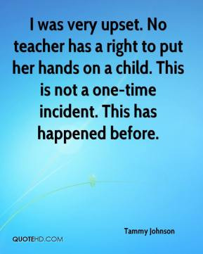 Tammy Johnson - I was very upset. No teacher has a right to put her ...