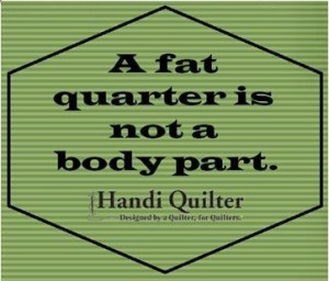 fat quarter is not a body part. #HandiQuilter