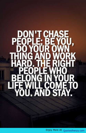 Dont Chase Anything Life Love Quotes