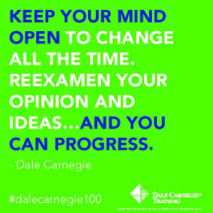 Keep your mind open to change all the time. Reexamine your opinion and ...