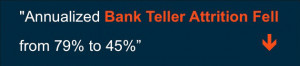 Annualized Bank Teller Attrition Feel from 79% to 45%