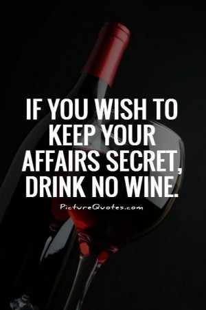 If you wish to keep your affairs secret, drink no wine Picture Quote ...
