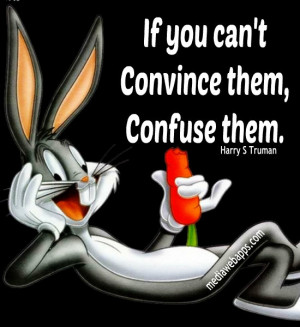 If you can't convince them, confuse them. ~Harry S Truman Source: http ...