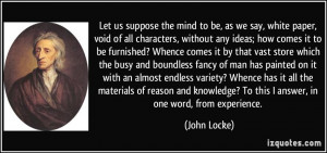 suppose the mind to be, as we say, white paper, void of all characters ...