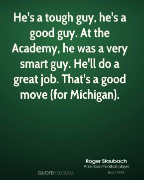 tough guy, he's a good guy. At the Academy, he was a very smart guy ...