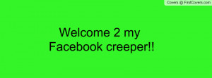 Welcome 2 my Facebook creeper!! Profile Facebook Covers