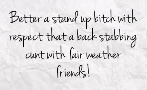 better a stand up bitch with respect that a back stabbing cunt with ...