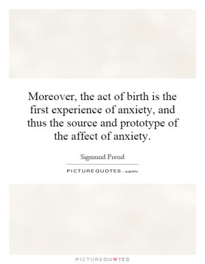 Moreover, the act of birth is the first experience of anxiety, and ...