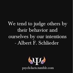 We tend to judge others by their behavior and ourselves by our ...