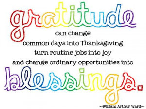 Gratitude can change common days into Thanksgiving, turn routine jobs ...