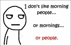 Don't like morning and people