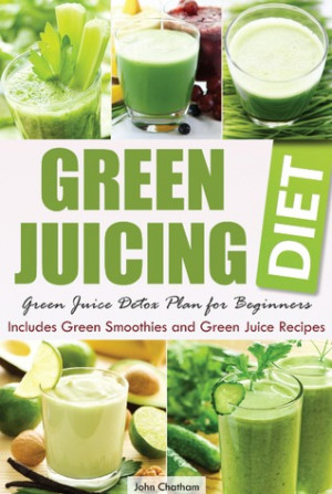 Green Juicing Diet: Green Juice Detox Plan for Beginners—Includes ...