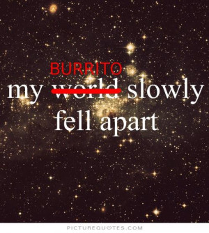 Funny Burrito Sayings My burrito slowly fell apart. picture quote #1 ...