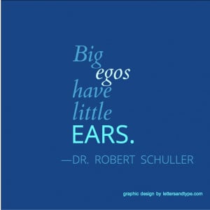 Big egos have little ears. —Dr. Robert Schuller quote. #egos # ...