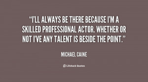 quote-Michael-Caine-ill-always-be-there-because-im-a-9300.png