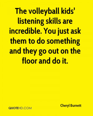 The volleyball kids' listening skills are incredible. You just ask ...