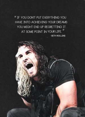 Love this quote and he seems to be wise beyond his years. Seth Rollins