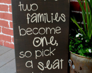 ... families become one, so pick a seat not a side - No Seating Plan Sign