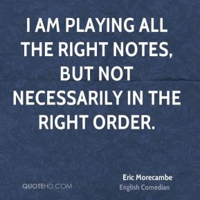 eric morecambe quotes i m playing all the right notes but not ...