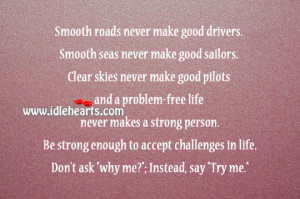 ... Good Drivers Smooth Seas Never Make Good Sailors ~ Challenge Quotes
