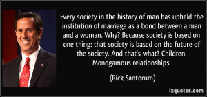 ... And that's what? Children. Monogamous relationships. - Rick Santorum