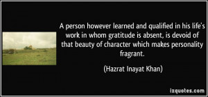 ... of character which makes personality fragrant. - Hazrat Inayat Khan