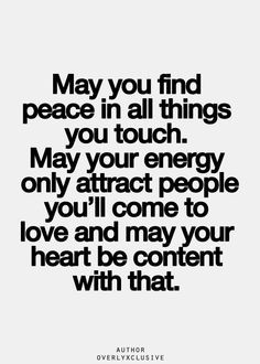 May you find peace in all things you touch. May your energy only ...