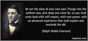 into the sublime seas, dive deep and swim far, so you shall come back ...