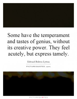 ... creative power. They feel acutely, but express tamely Picture Quote #1