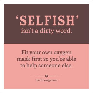 Selfish’ Isn’t A Dirty Word. Fit Your Oxygen Mask First So You ...