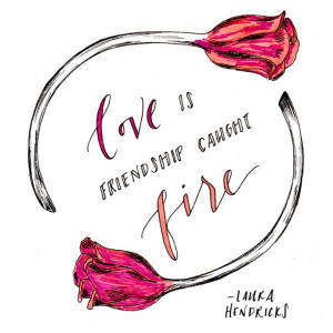 Words To Love By No. 27 :: Love is friendship caught fire.