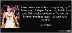have periods where I listen to regular rap, Jay-Z, Eminem and Lil ...