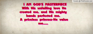 AM GOD'S MASTERPIECE With His unfailing love He created me, and His ...