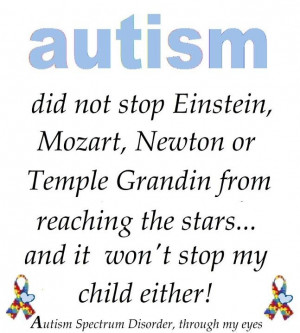 Autism did not stop Einstein, Mozart, Newton or Temple Grandin...