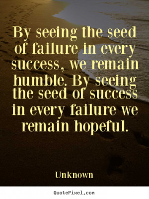 seed of failure in every success we remain humble success quotes