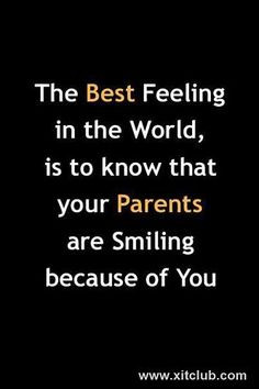 ... in the world, is to know that your Parents are smiling because of you