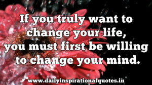 ... ,You Must First be Willing to Change Your Mind ~ Inspirational Quote