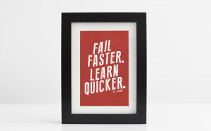 Fail Faster. Learn Quicker.