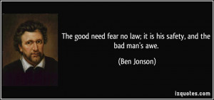 The good need fear no law; it is his safety, and the bad man's awe ...