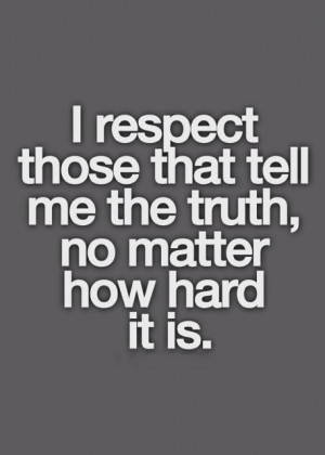 Source: http://www.9quote.com/2013/06/i-respect-those-that-tell-me ...