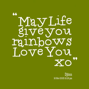 Quotes Picture: may life give you rainbows love you xo