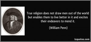 True religion does not draw men out of the world but enables them to ...