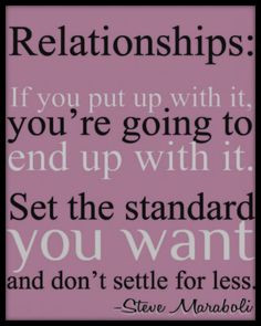 ... standard you want and don’t settle for less. - Steve Maraboli #quote