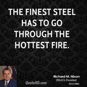 The finest steel has to go through the hottest fire.